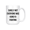 Surely Not Everyone Was Kung Fu Fighting 15oz Mug