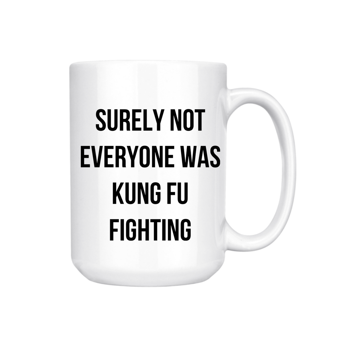 Surely Not Everyone Was Kung Fu Fighting 15oz Mug