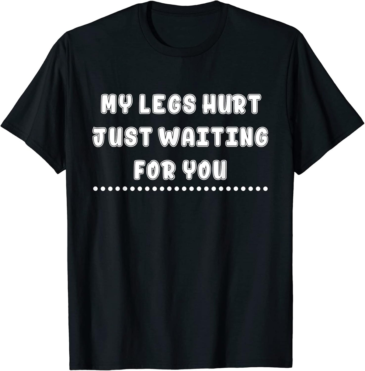 My Legs Hurt Just Waiting For You