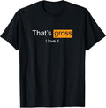 That's Gross I love it Apparel