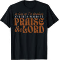 Funny I've Got A Reason To Praise The Lord Shirt