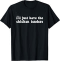 I'll Just Have The Chicken Tenders Funny Shirt