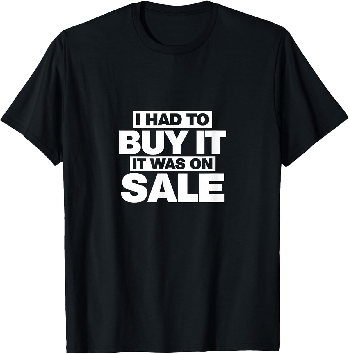 I Had To Buy It, It Was On Sale Funny T-Shirt