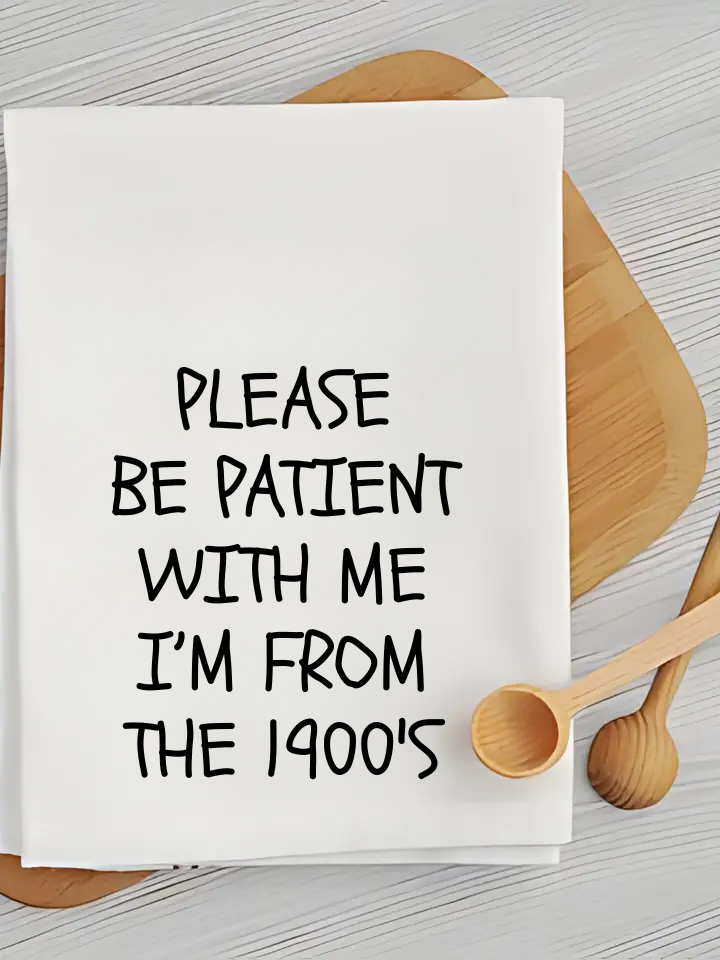 Please Be Patient with Me, I’M from the 1900 - Kitchen Towel