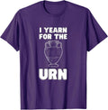 I Yearn For The Urn Funny Tee & Merch Meme Humor