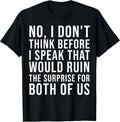 Sarcastic Quote I Do Not Think Before Speaking tee