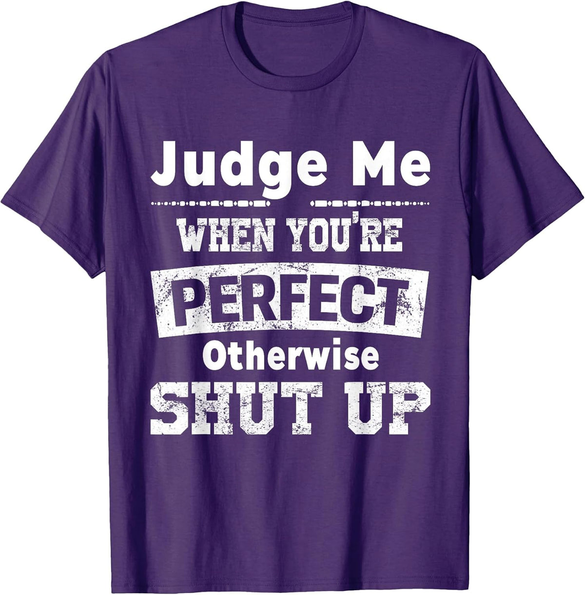 Funny Shut Up Judge Me When You're Perfect Tees