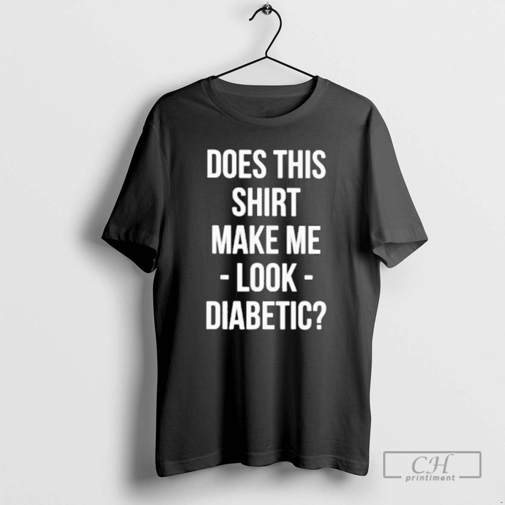 Classic Does This Make Me Look Diabetic Shirt Sweater