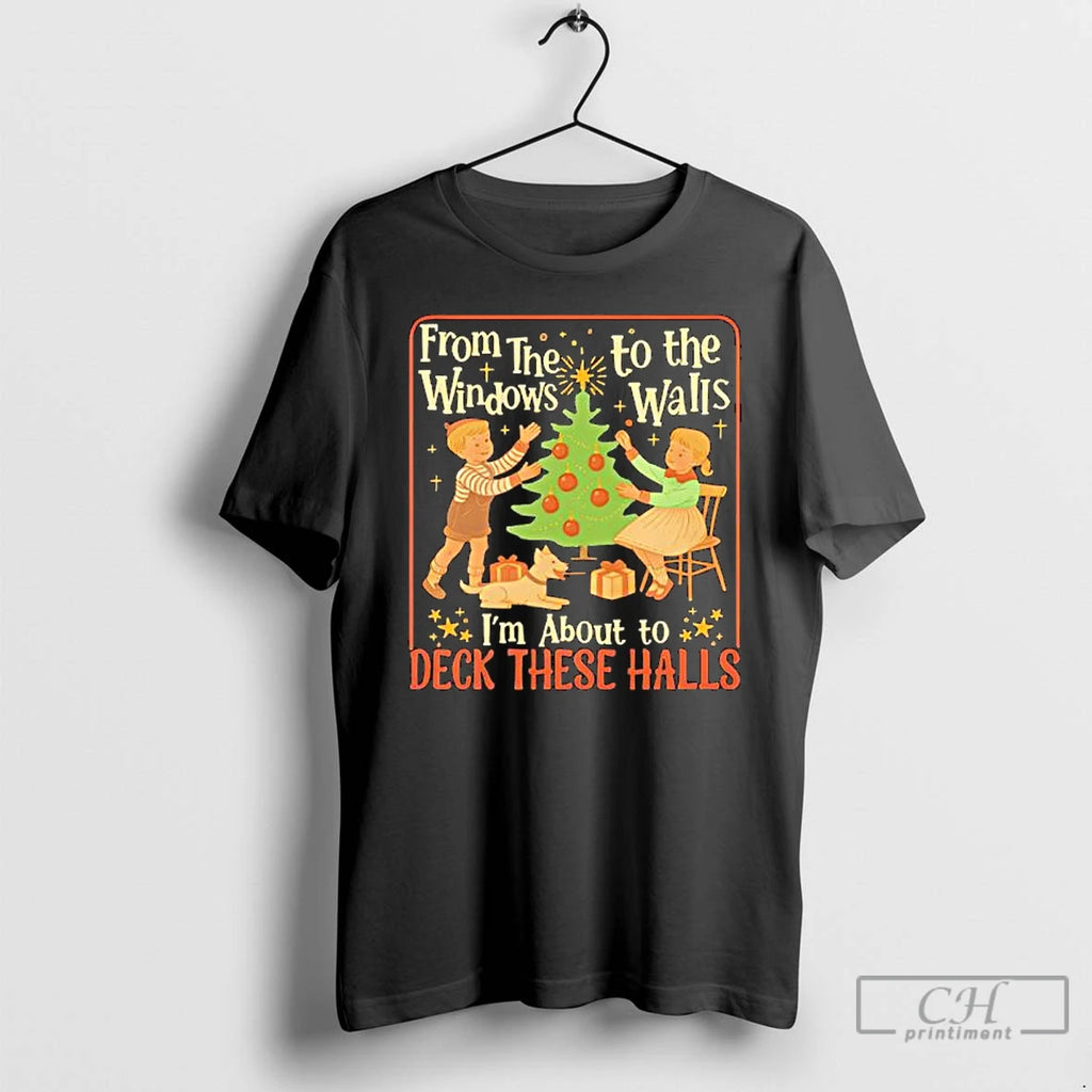 Classic From The Windows To The Walls Im About To Deck These Halls Tee
