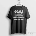 Classic Goal I Already Scored One I Got Everyone Here On Time T Shirts