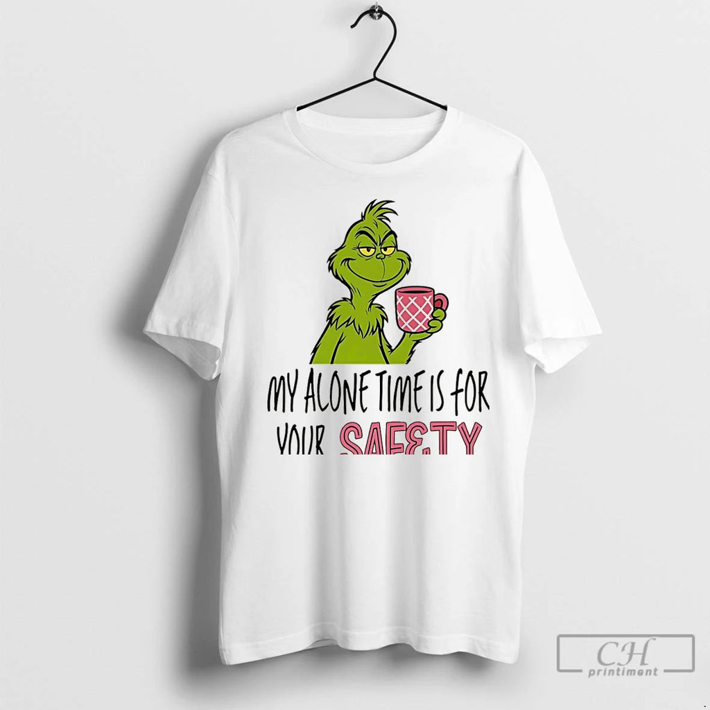 Classic Grinch Christmas My Alone Time Is For Your Safety Christmas