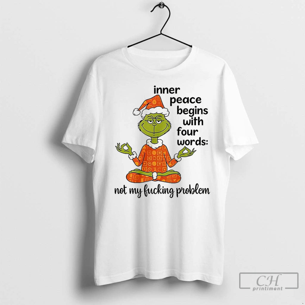 Classic Grinch Inner Peace Begins With Four Words Not My Fucking Problem Christmas