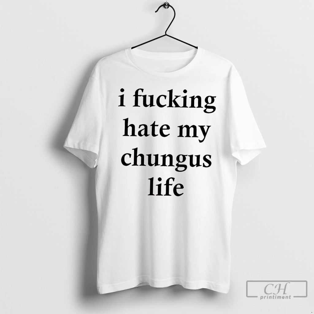 Classic I Fucking Hate My Chungus Life