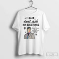 Classic I Said Dont Ask No Questions Brother Deacon T Shirs Sweater