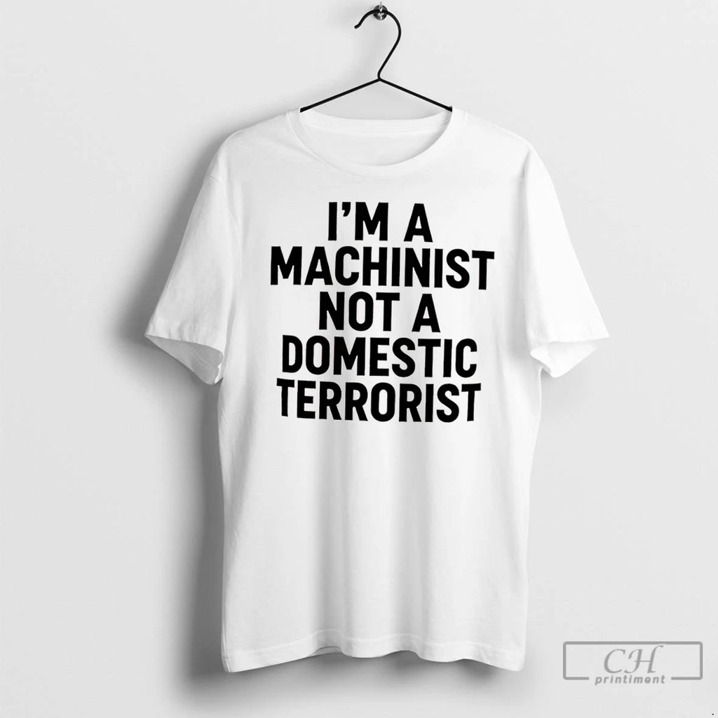 Classic Im A Machinist Not A Domestic Terrorist
