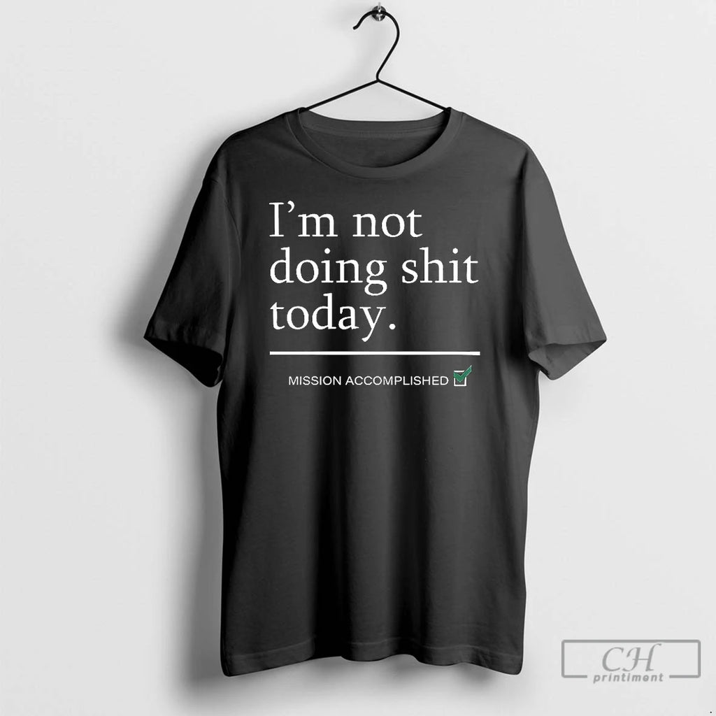 Classic Im Not Doing Shit Today Mission Accomplished