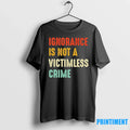 Ignorance Is Not A Victimless Crime Tshirts Sweater