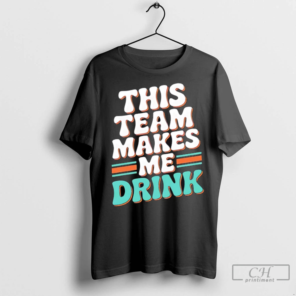 Miami Dolphins This Team Makes Me Drink