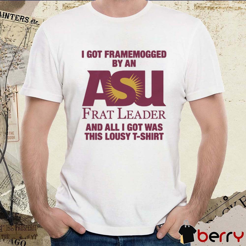 2026 I Got Framemogged By A Frat Leader And All I Got Was This Lousy t-shirt