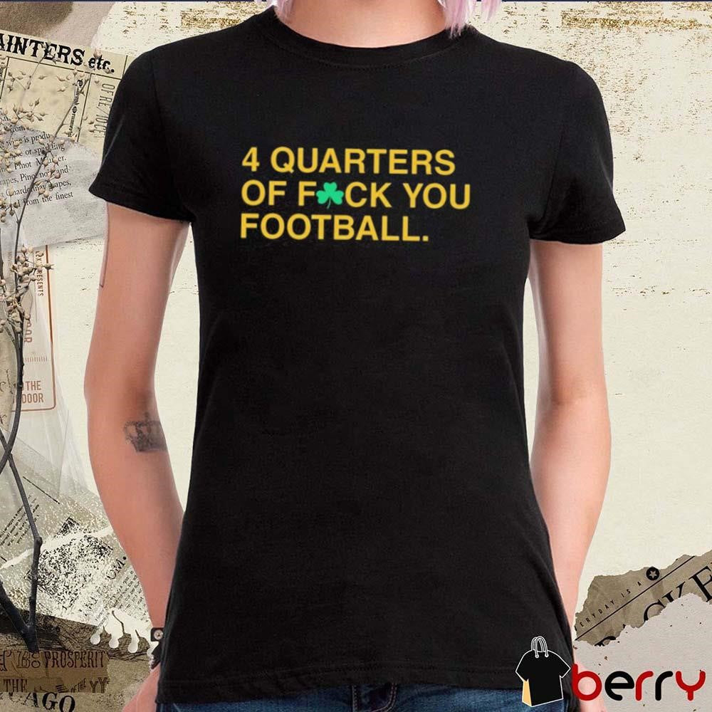 4 Quarters Of Fuck You Football Notre Dame Fighting Irish t-shirt
