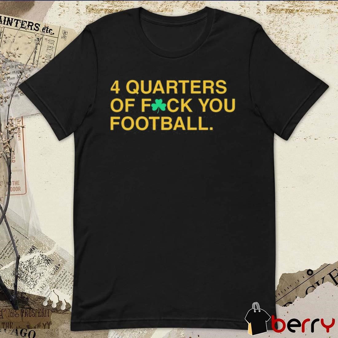 4 Quarters Of Fuck You Football Notre Dame Fighting Irish t-shirt
