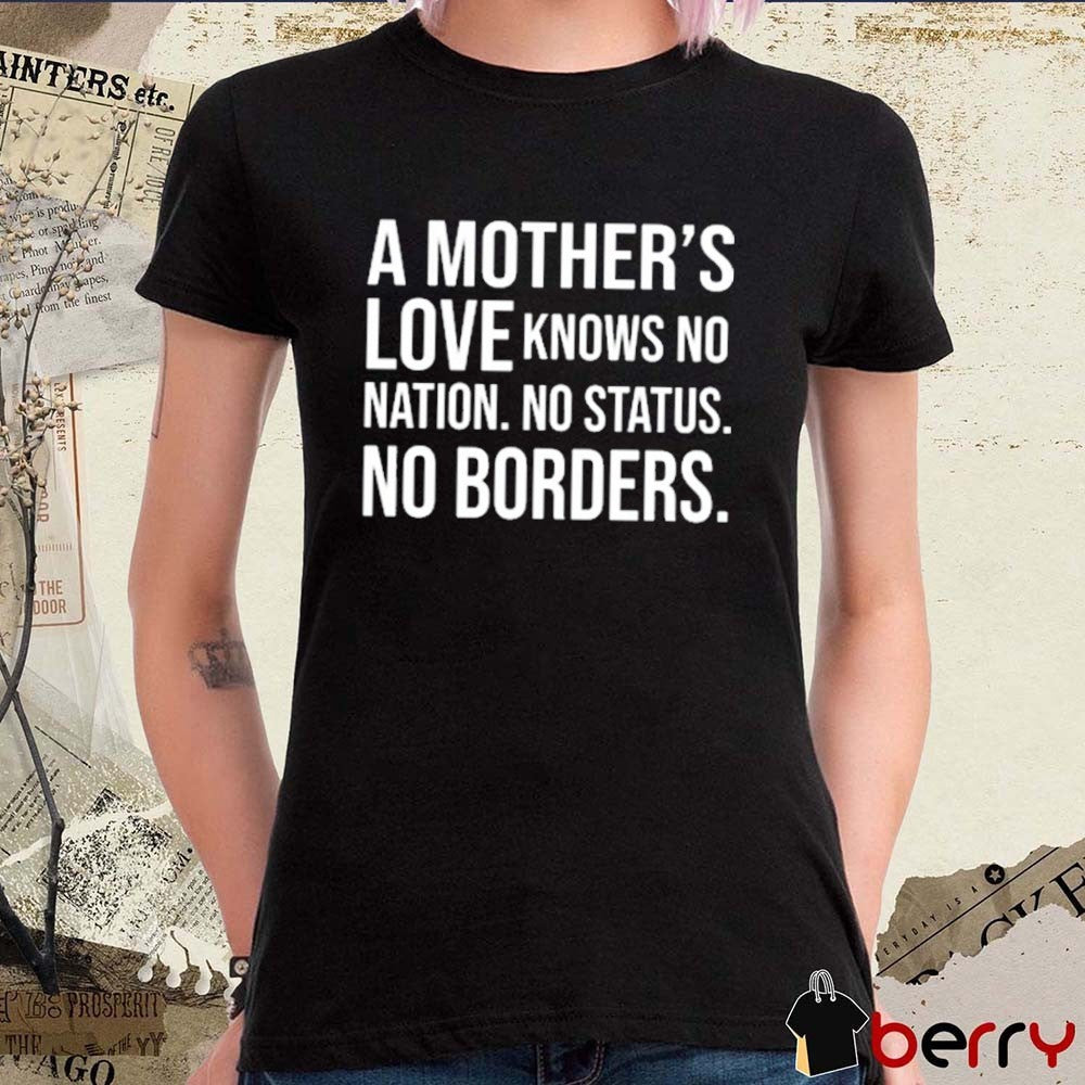 A Mother’s Love Knows No Nation No Status No Borders New t-shirt