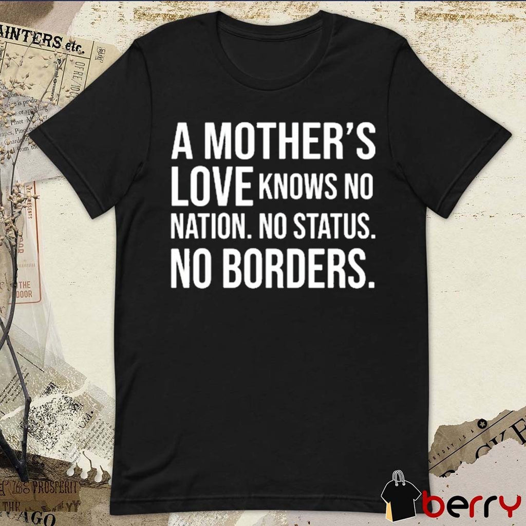 A Mother’s Love Knows No Nation No Status No Borders New t-shirt