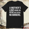 A Mother’s Love Knows No Nation No Status No Borders New t-shirt