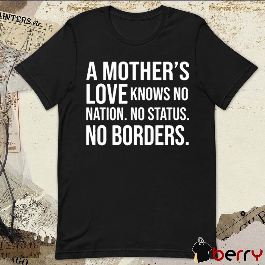 A Mother’s Love Knows No Nation No Status No Borders New t-shirt