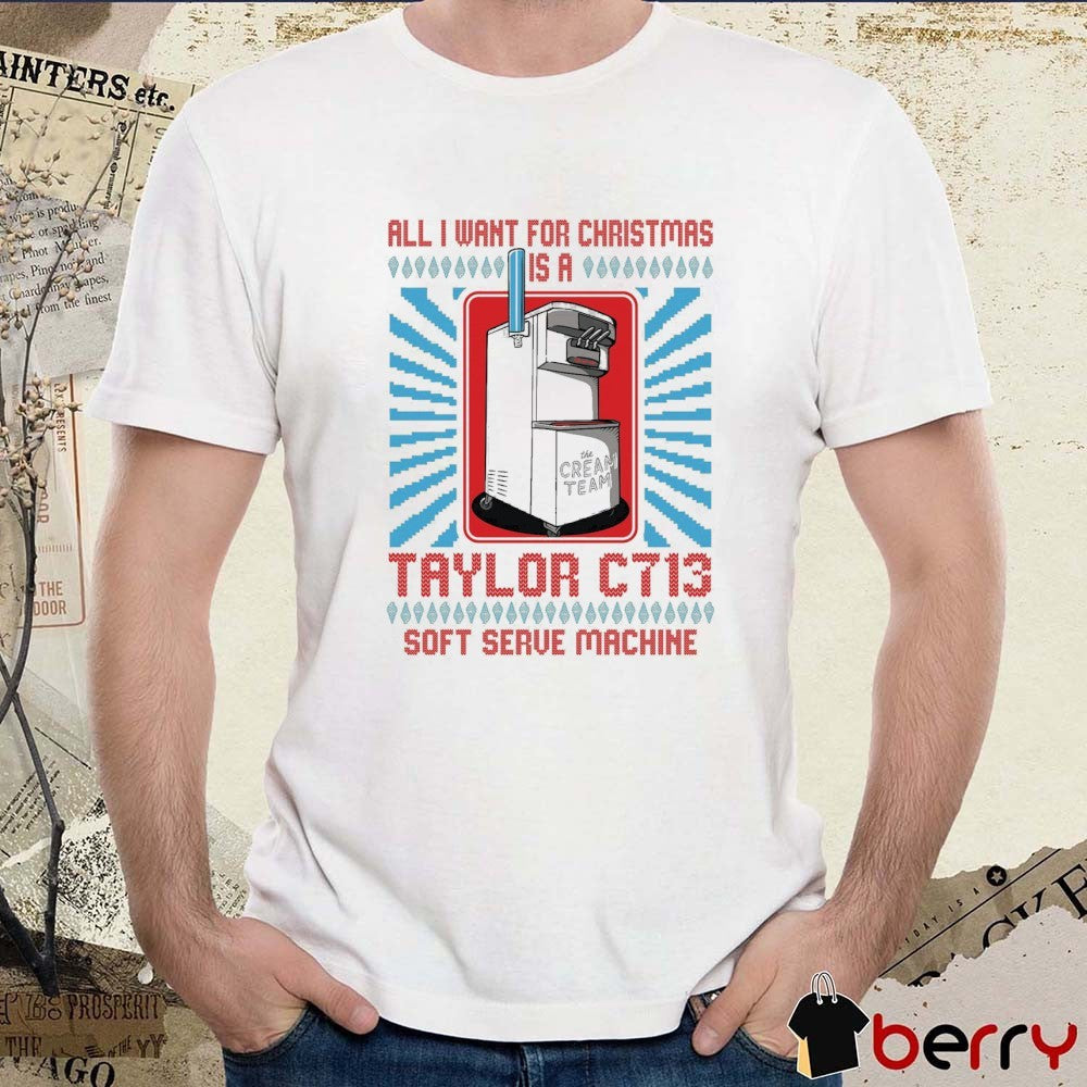 All I Want For Christmas Is A Taylor C713 Soft Serve Machine Cream Team Ugly Christmas Sweater 2025 t-shirt