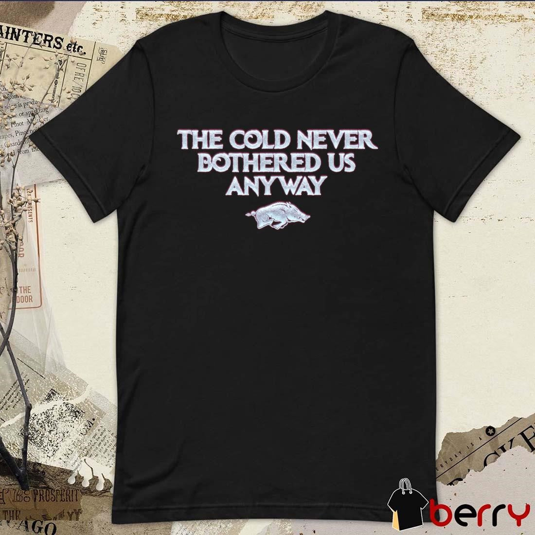 Arkansas Razorbacks The Cold Never Bothered Us Anyway t-shirt