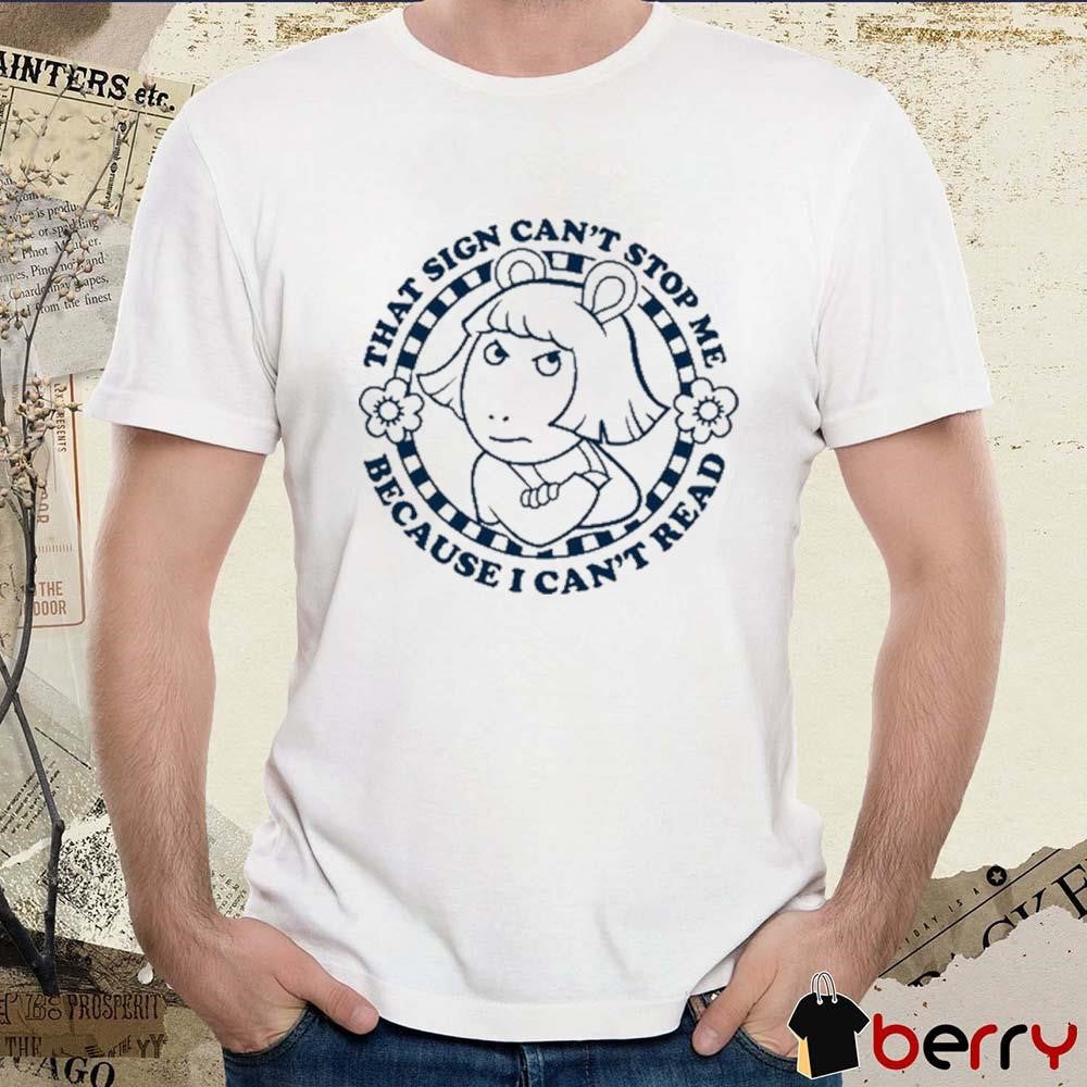 Arthur That Sign Can’t Stop Me Because I Can’t Read t-shirt