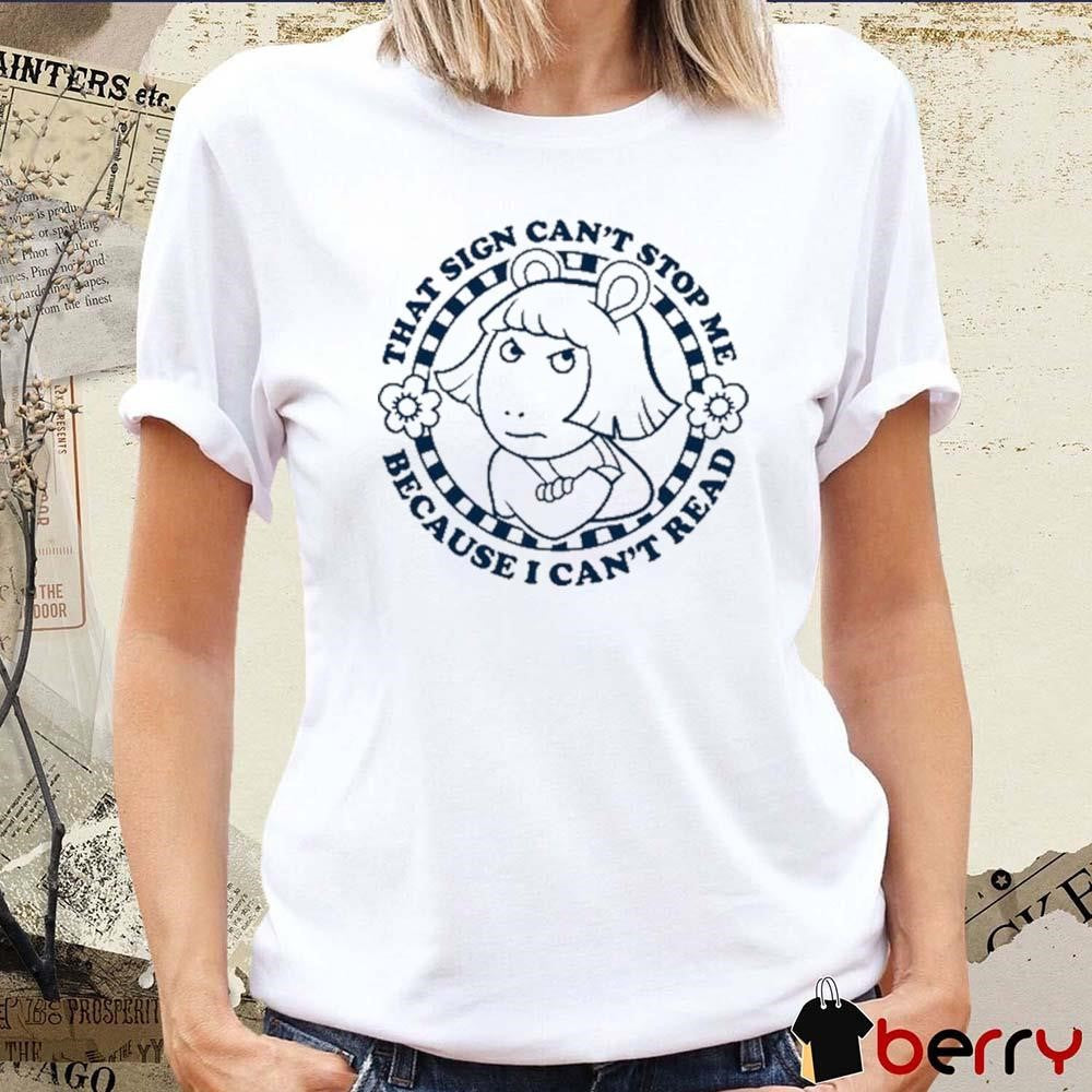 Arthur That Sign Can’t Stop Me Because I Can’t Read t-shirt