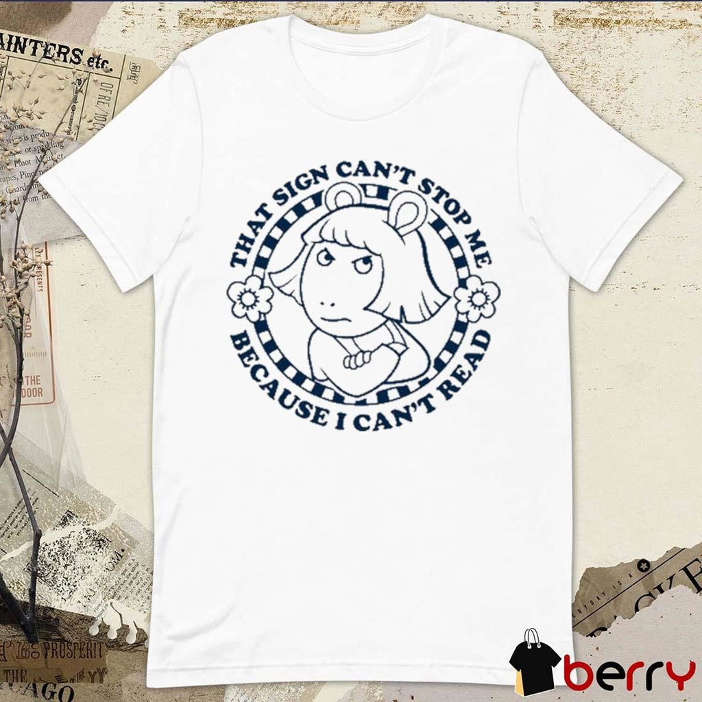 Arthur That Sign Can’t Stop Me Because I Can’t Read t-shirt