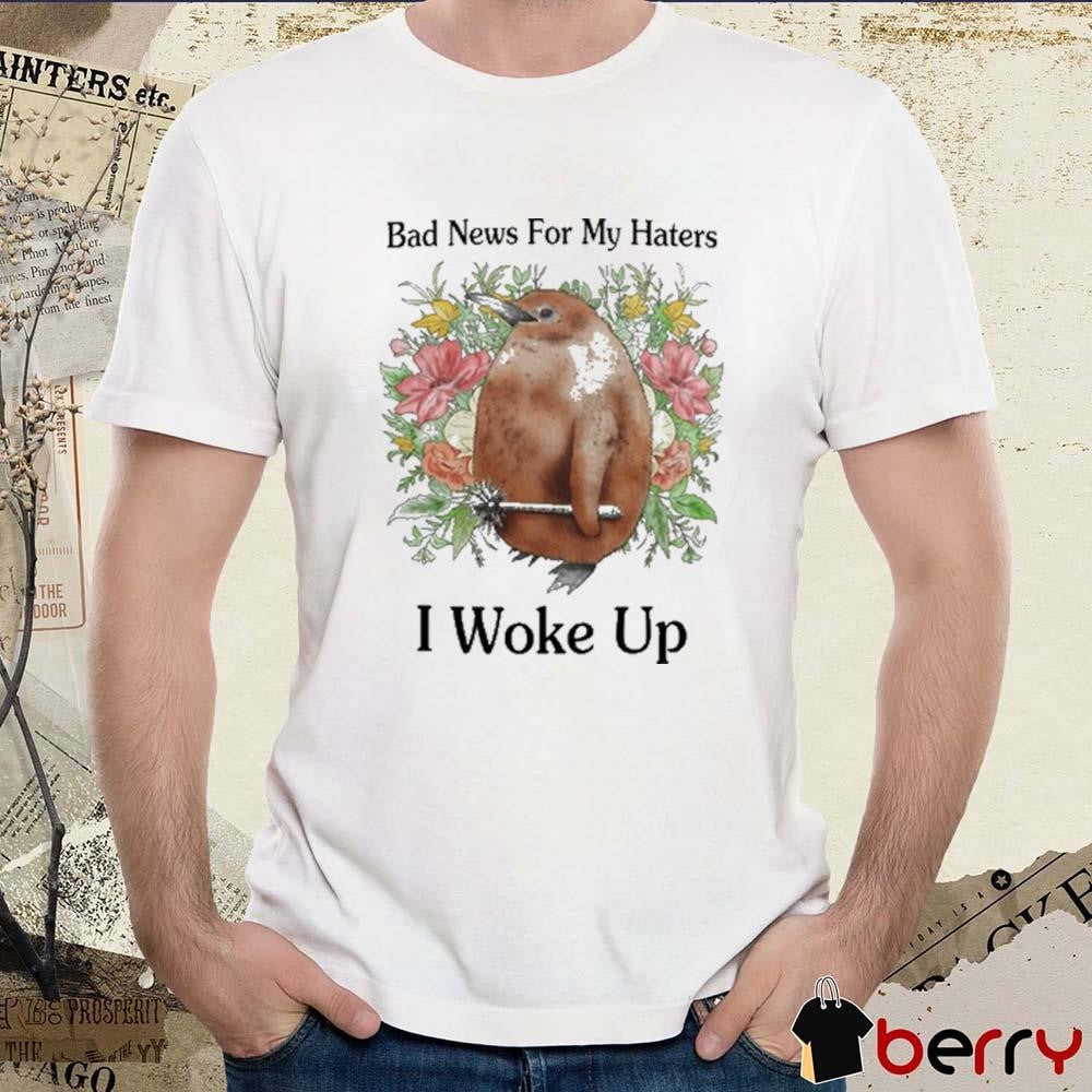 Bad News For My Haters I Woke Up Painting t-shirt
