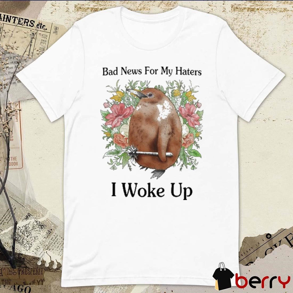 Bad News For My Haters I Woke Up Painting t-shirt