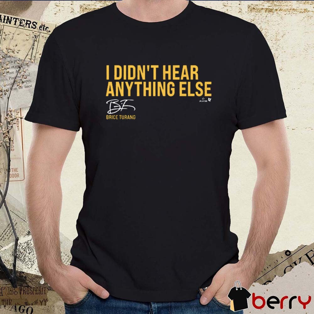 Brice Turang I Didn’t Hear Anything Else Milwaukee Brewers MLB Signature t-shirt