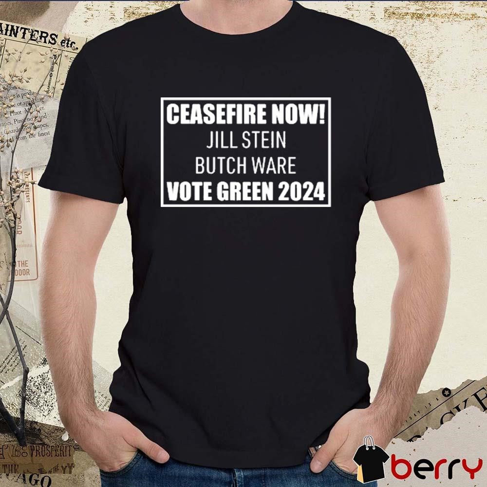 Ceasefire Now Jill Stein Butch Ware Vote Green 2024 t-shirt
