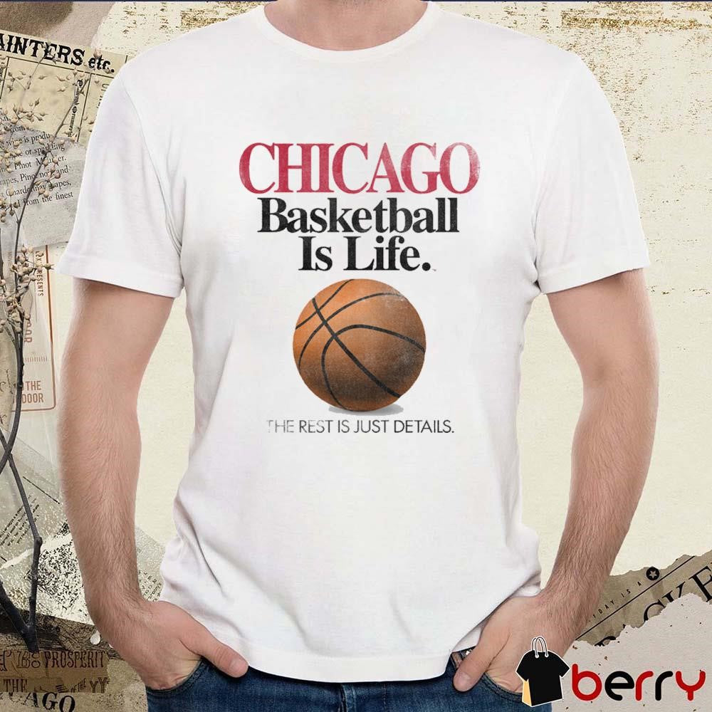 Chicago Basketball Is Life The Rest Is Just Details t-shirt