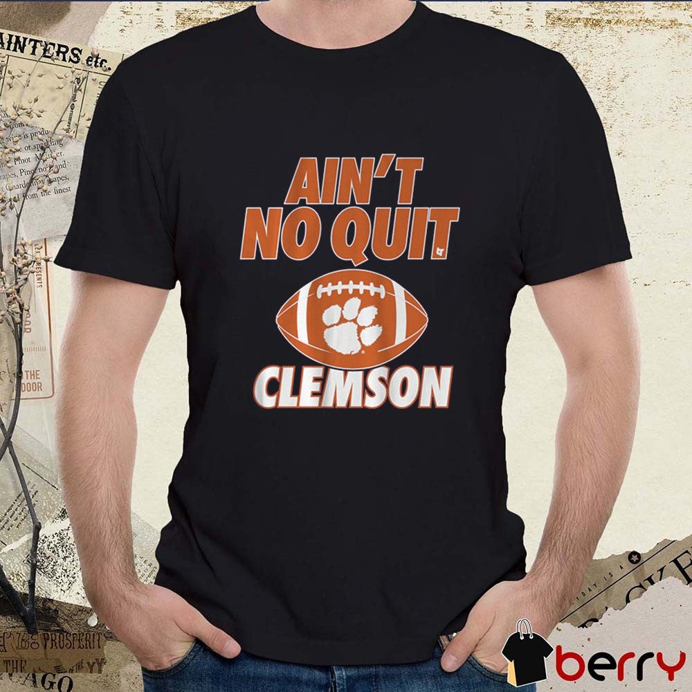 Clemson Tigers Football Ain’t No Quit NCAA t-shirt