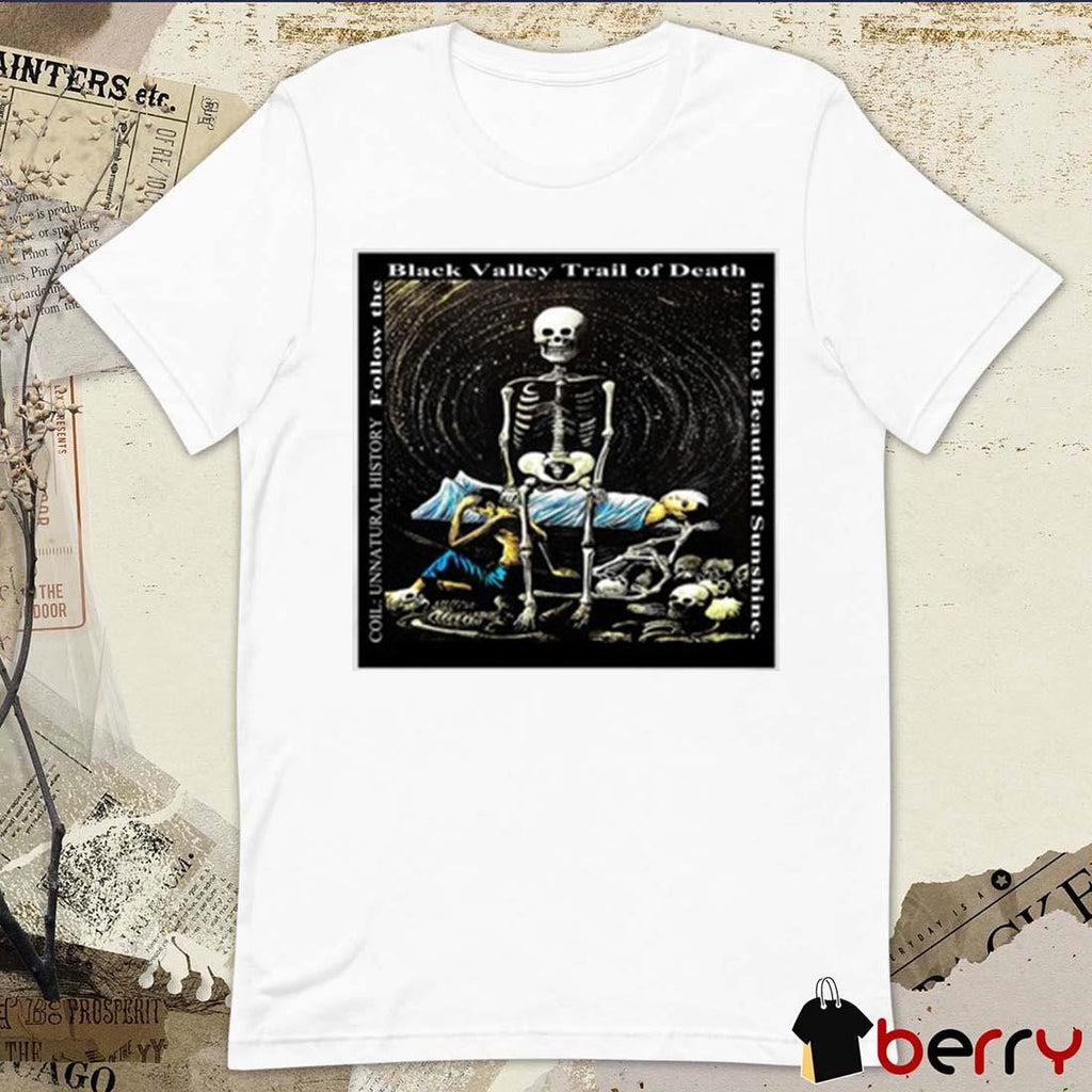 Coil Unnatural History Follow The Black Valley Trail Of Death Into The Beautiful Sunshine t-shirt