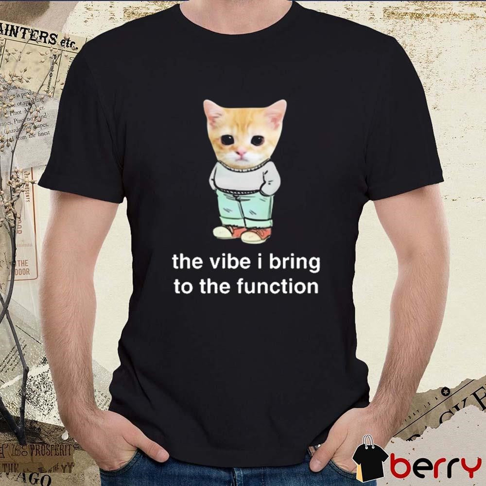 Cringey Tees Chill Cat The Vibe I Bring To The Function t-shirt