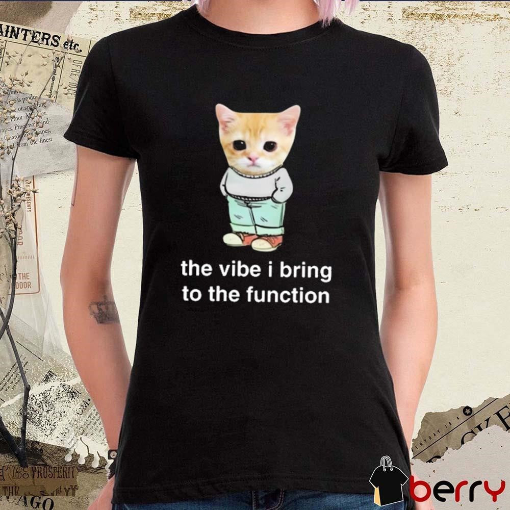 Cringey Tees Chill Cat The Vibe I Bring To The Function t-shirt