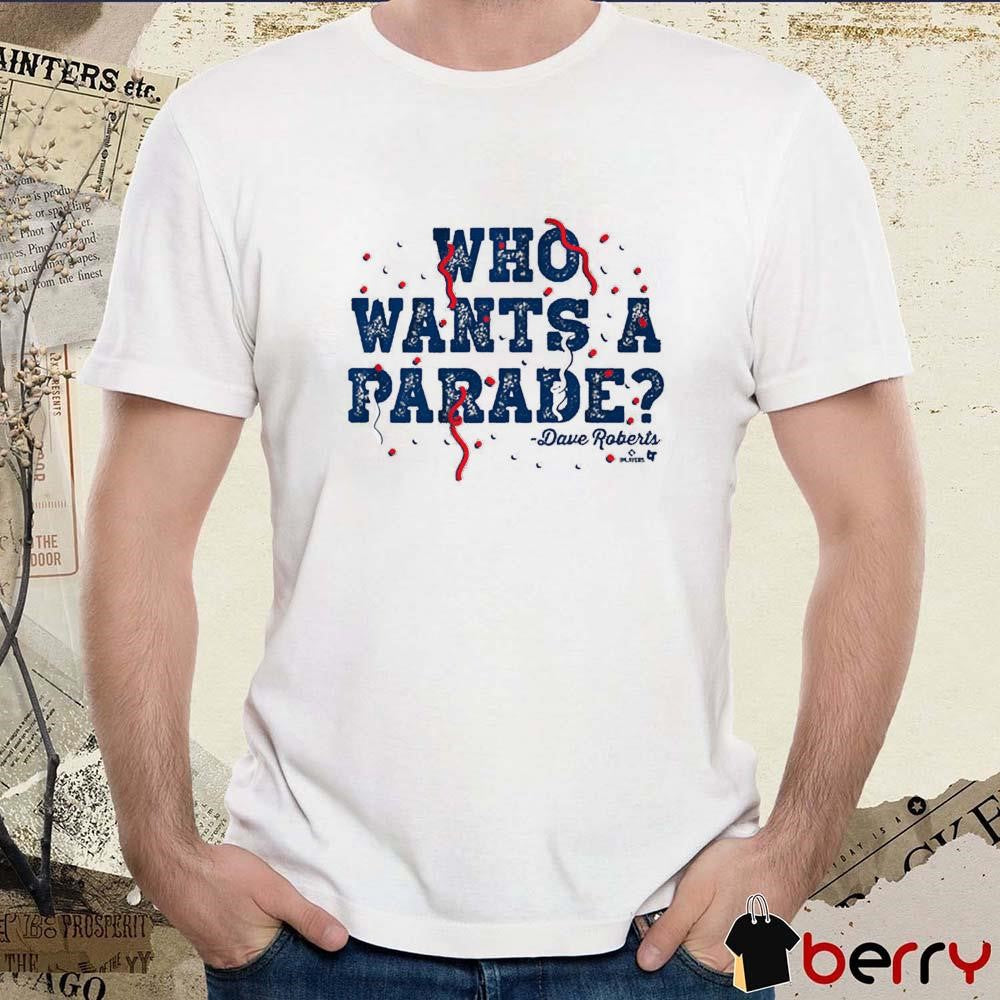 Dave Roberts Who Wants a Parade Los Angeles Dodgers MLB t-shirt