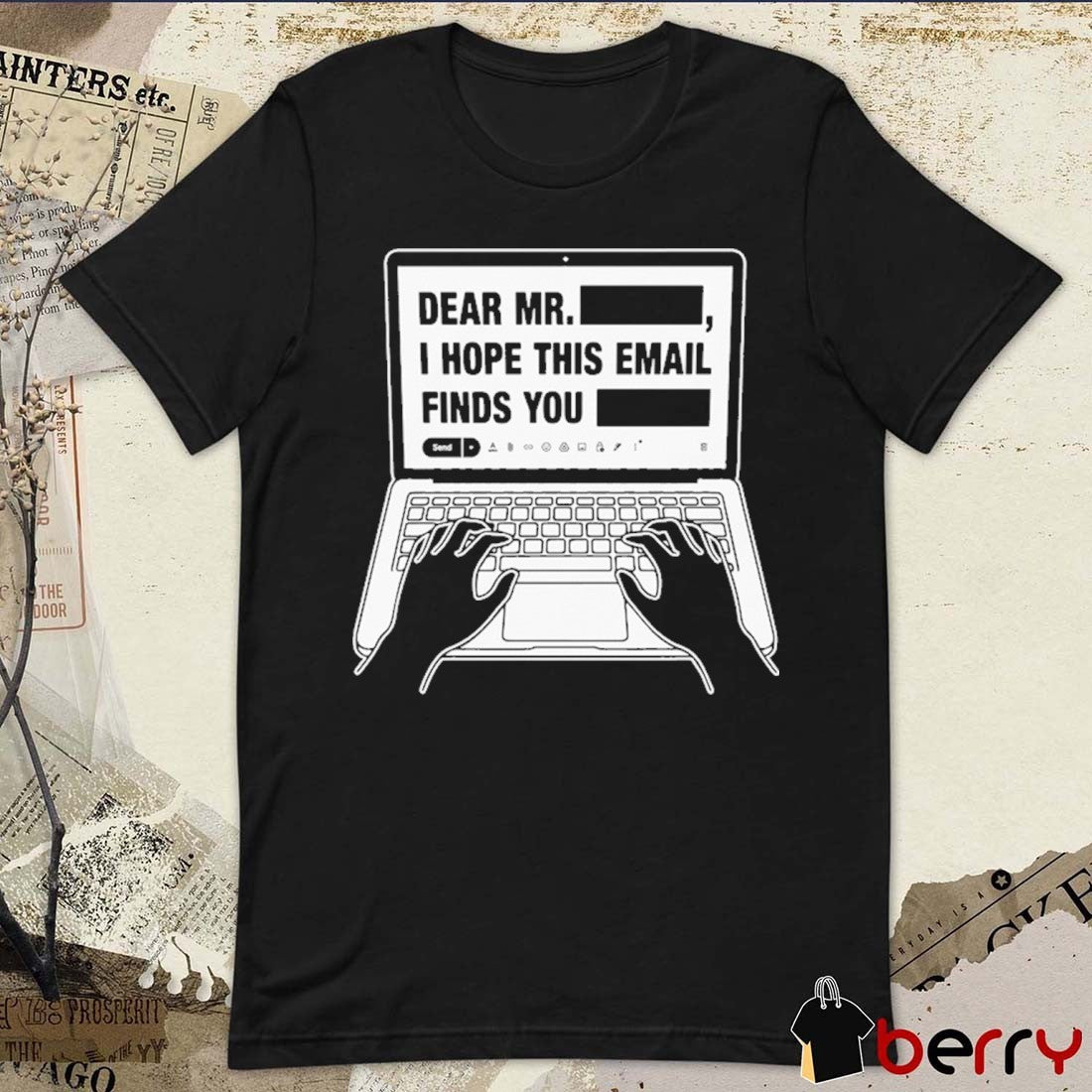 Dear Mr. Redacted I Hope This Email Finds You Redacted t-shirt