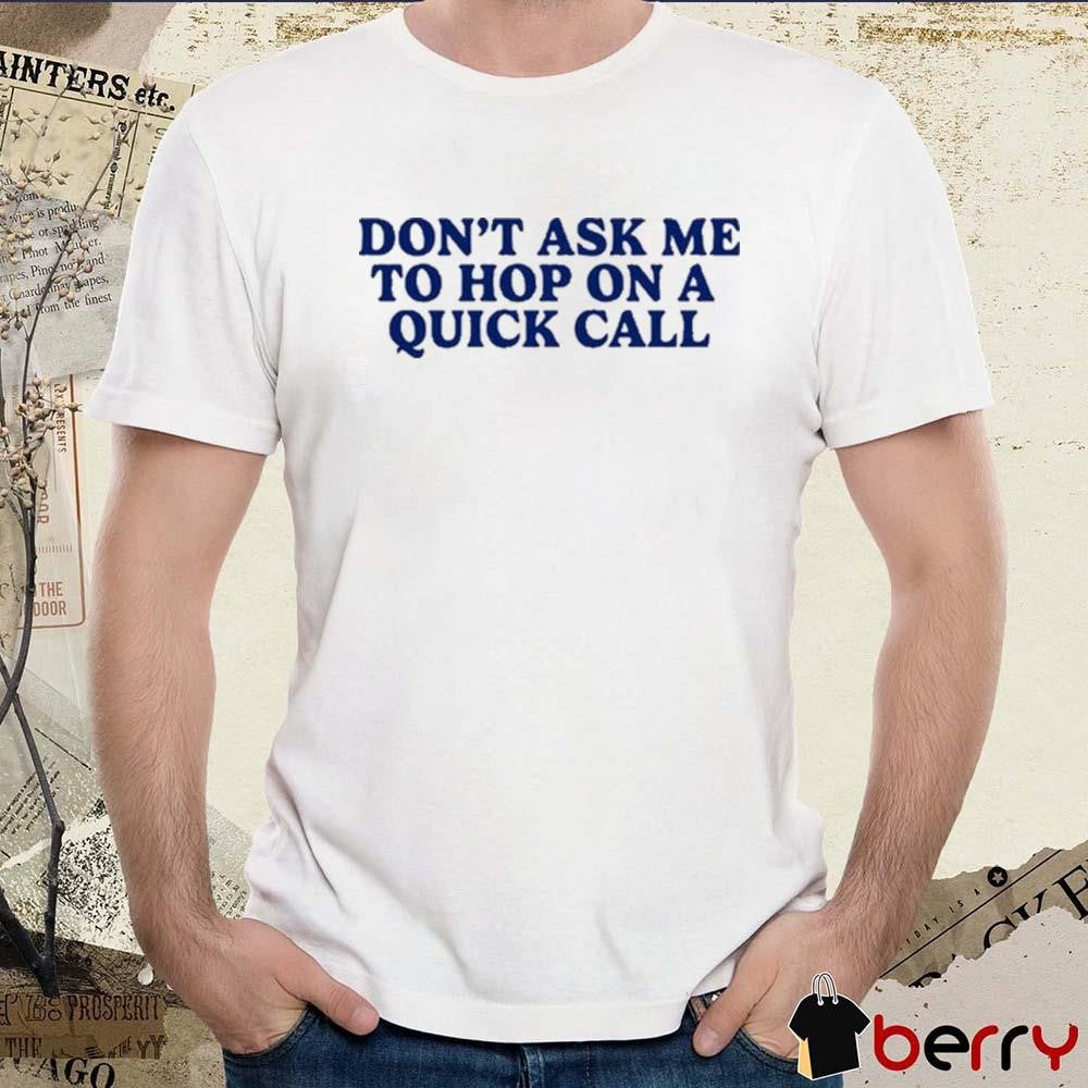 Don’t Ask Me To Hop On A Quick Call t-shirt