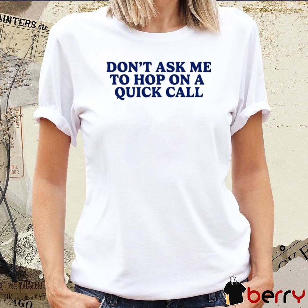 Don’t Ask Me To Hop On A Quick Call t-shirt