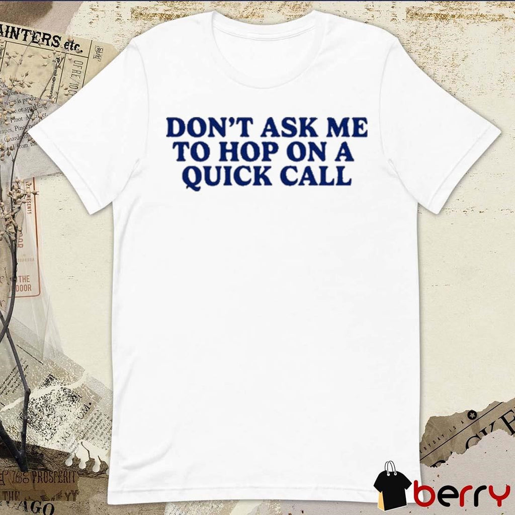 Don’t Ask Me To Hop On A Quick Call t-shirt