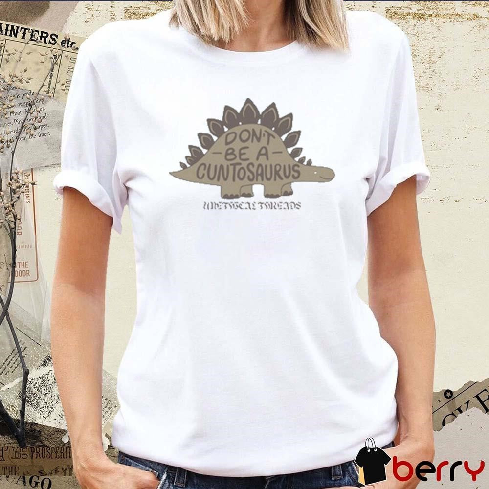 Don’t Be A Cuntosaurus Unethical Threads t-shirt