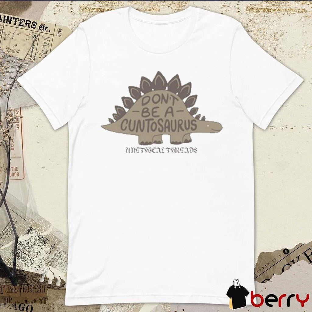 Don’t Be A Cuntosaurus Unethical Threads t-shirt
